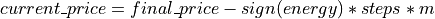 current\textunderscore price = final\textunderscore price - sign(energy) * steps * m