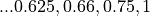 ... 0.625, 0.66, 0.75, 1